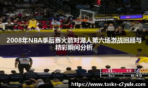 2008年NBA季后赛火箭对湖人第六场激战回顾与精彩瞬间分析