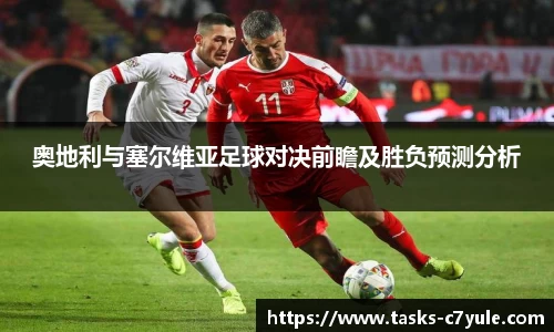奥地利与塞尔维亚足球对决前瞻及胜负预测分析