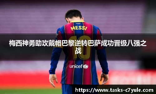 梅西神勇助攻戴帽巴黎逆转巴萨成功晋级八强之战