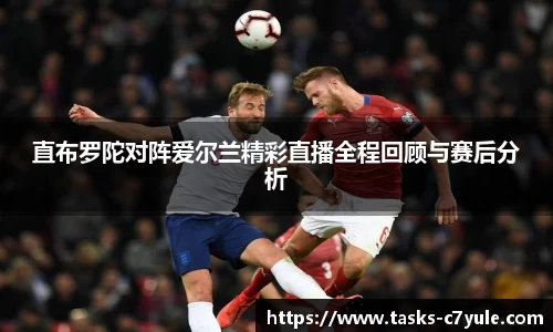 直布罗陀对阵爱尔兰精彩直播全程回顾与赛后分析