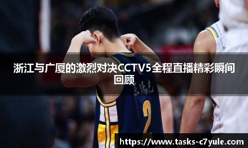 浙江与广厦的激烈对决CCTV5全程直播精彩瞬间回顾